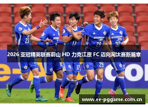 2026 亚冠精英联赛蔚山 HD 力克江原 FC 迈向淘汰赛新篇章 2026 亚冠精英联赛蔚山 HD 力克江原 FC 迈向淘汰赛新篇章