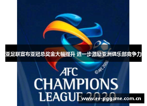 亚足联宣布亚冠总奖金大幅提升 进一步激励亚洲俱乐部竞争力